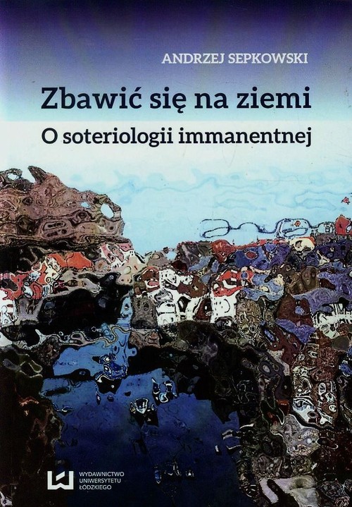 Zbawić się na ziemi O soteriologii immanentnej