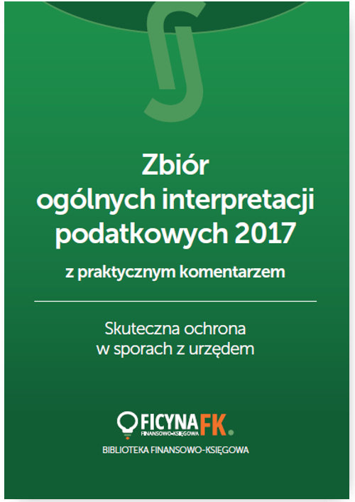 Zbiór ogólnych interpretacji podatkowych 2017 z praktycznym komentarzem Skuteczna ochrona w sporach