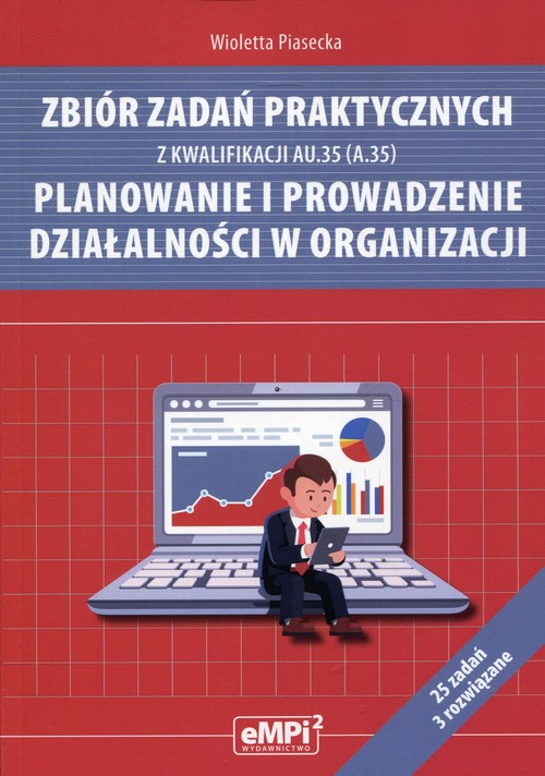 Zbiór zadań praktycznych z kwalifikacji AU.35 (A.35) Planowanie i prowadzenie działalności w organiz