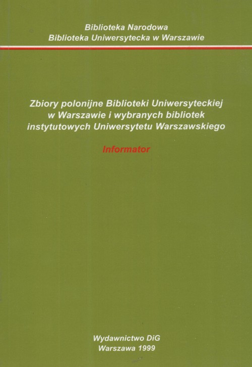 Zbiory polonijne Biblioteki Uniwersyteckiej w Warszawie i wybranych bibliotek instytutowych Uniwersytetu Warszawskiego. Informator.