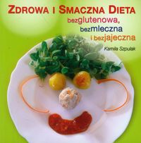 Zdrowa i smaczna dieta bezglutenowa, bezmleczna i bezjajeczna