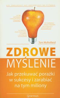 Zdrowe myślenie. Jak przekuwać porażki w sukcesy i zarabiać na tym miliony