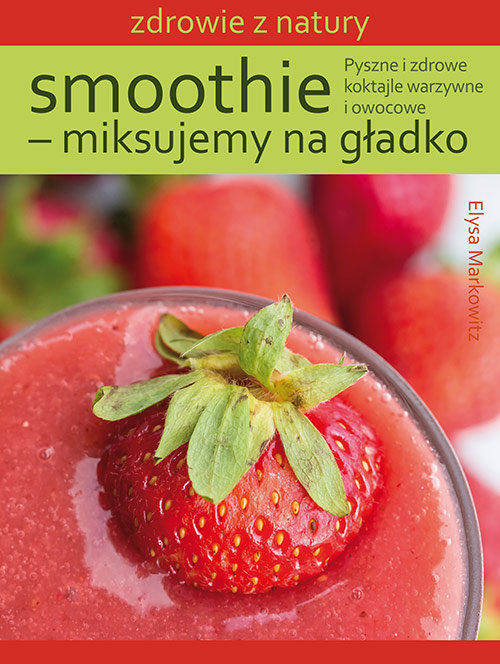 Zdrowie z natury. Smoothie - miksujemy na gładko