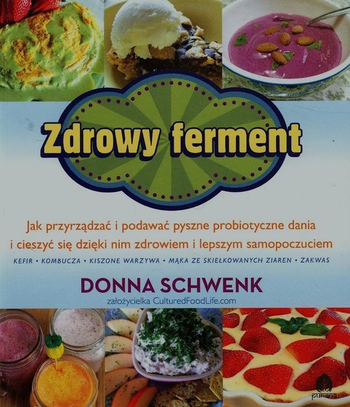Zdrowy ferment. Jak przyrządzać i podawać pyszne probiotyczne dania i cieszyć się dzięki nim zdrowiem i lepszym samopoczuciem
