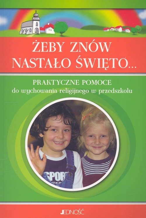 Żeby znów nastało święto... Praktyczne pomoce do wychowania religijnego w przedszkolu