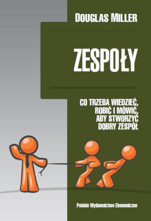 Zespoły. Co trzeba wiedzieć, robić i mówić, aby stworzyć dobry zespół