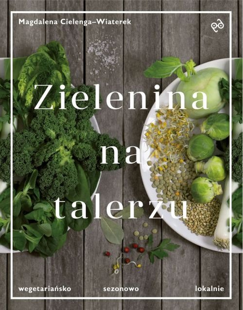 Zielenina na talerzu. Wegetariańsko, sezonowo, lokalnie