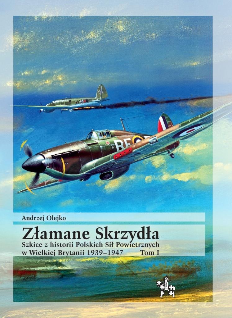 Złamane Skrzydła. Tom I. Szkice z historii Polskich Sił Powietrznych w Wielkiej Brytanii 1939-1947