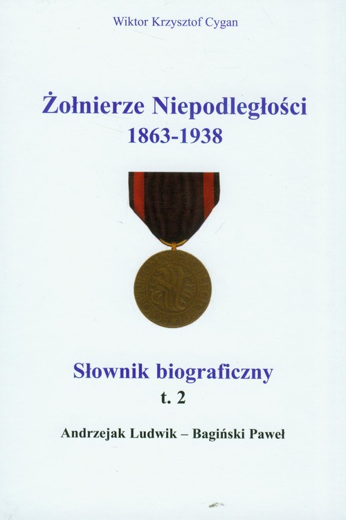 Żołnierze Niepodległości 1863-1938. Słownik biograficzny. Tom 2. Andrzejak Ludwik - Bagiński Paweł