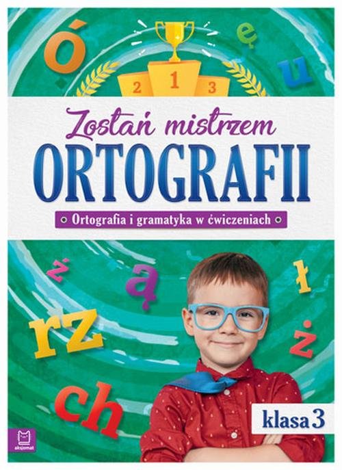 Zostań mistrzem ortografii Ortografia i gramatyka w ćwiczeniach klasa 3