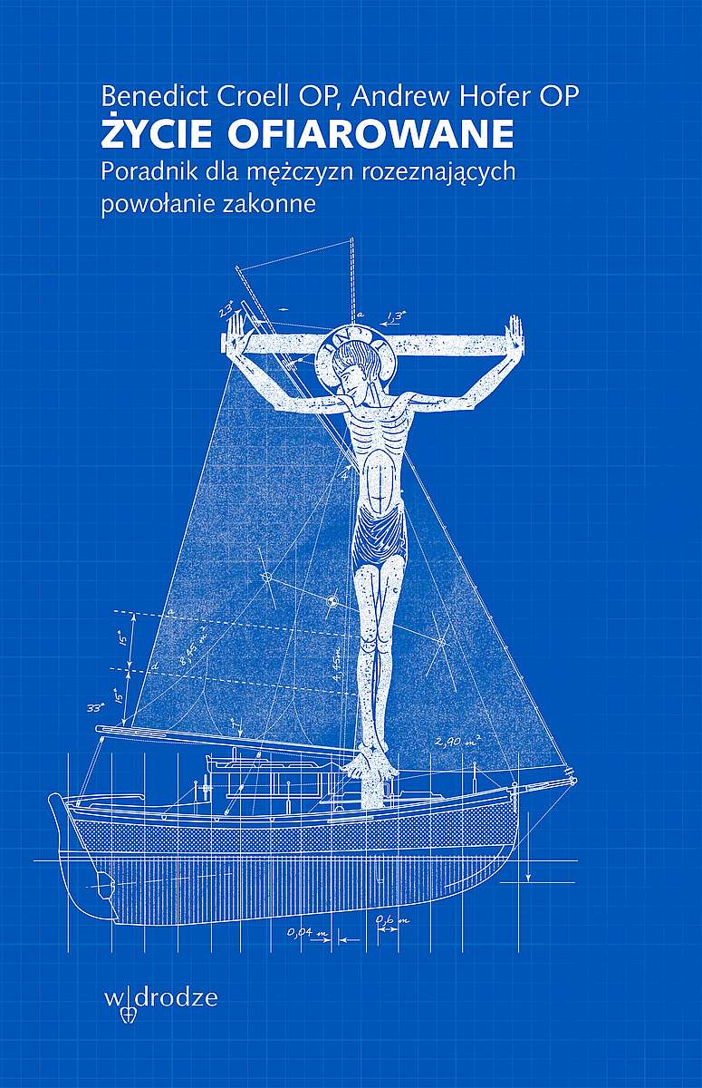 Życie ofiarowane. Poradnik dla mężczyzn rozeznających powołanie zakonne