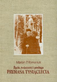 Życie twórczość i posługa Prymasa Tysiąclecia Tom I