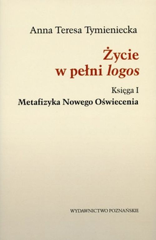 Życie w pełni logos. Księga I. Metafizyka Nowego Oświecenia