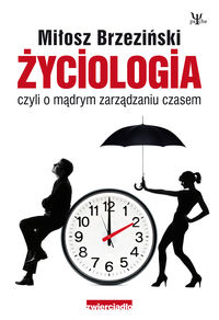 Życiologia czyli o mądrym zarządzaniu czasem
