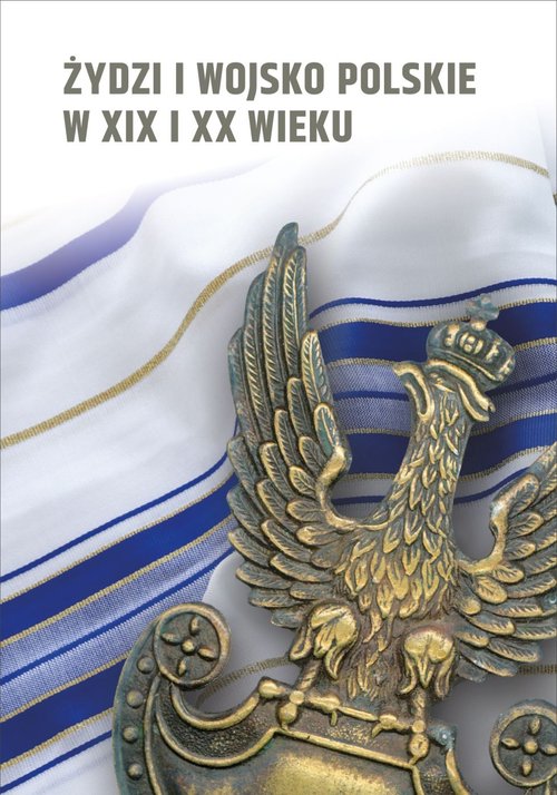 Żydzi i wojsko polskie w XIX i XX wieku.